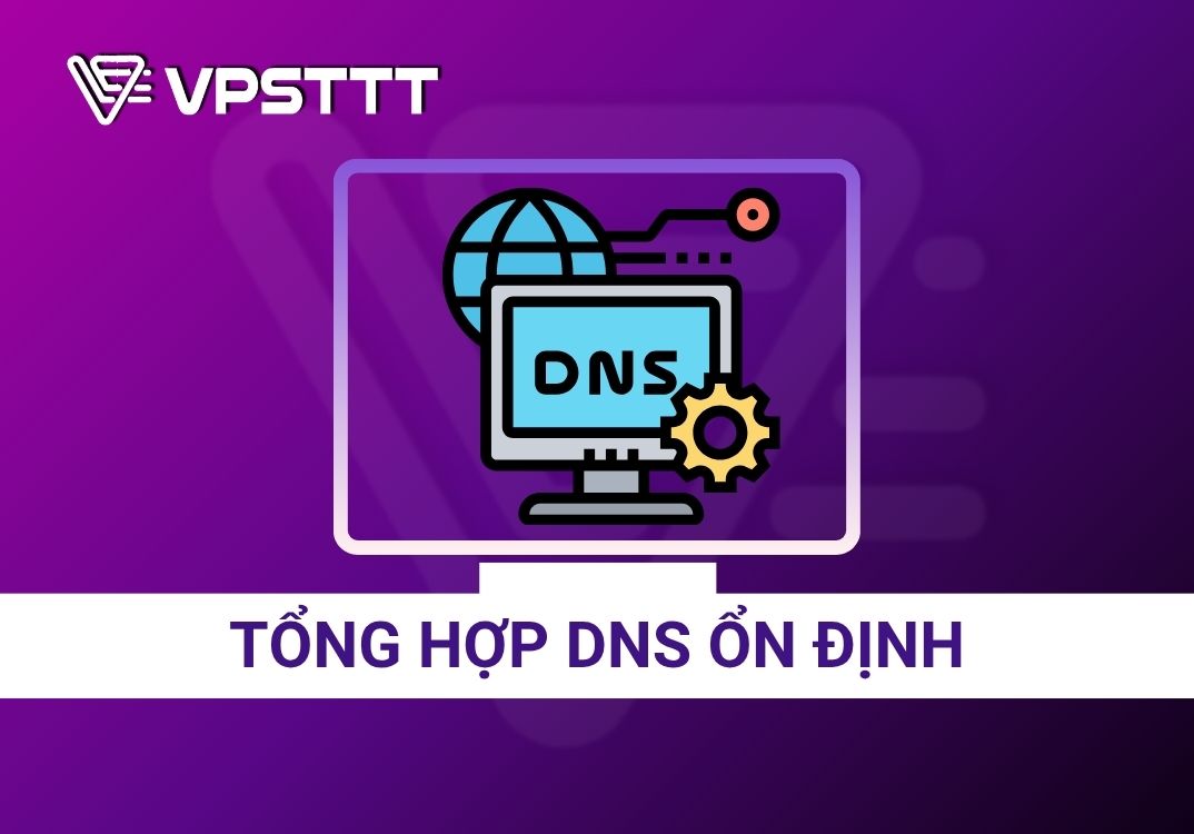 DNS Nào Ổn Định Nhất? Tổng Hợp DNS Tốt Tại Việt Nam 2026